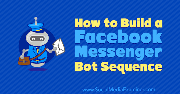 Como construir uma sequência de bot do Facebook Messenger por Dana Tran no Social Media Examiner.