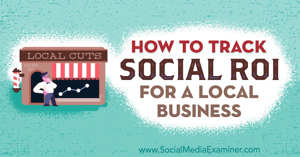 How to Track Social ROI for a Local Business, de Adam Coombs no Social Media Examiner.