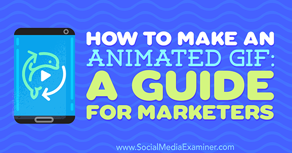 How to Make an Animated GIF: A Guide for Marketers, de Peter Gartland no Social Media Examiner.