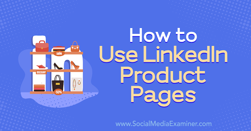 Como usar as páginas de produtos do LinkedIn por Louise Brogan no examinador de mídia social.