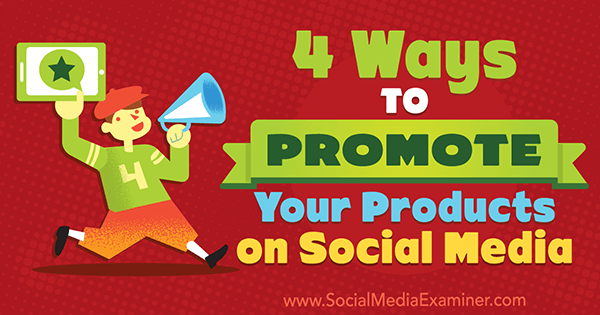 4 maneiras de promover seus produtos nas mídias sociais por Michelle Polizzi no examinador de mídias sociais.