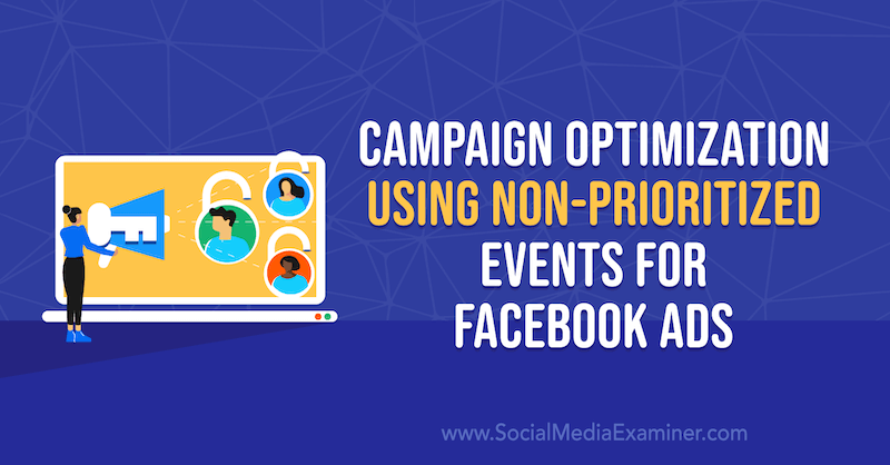 Otimização de campanha usando eventos não priorizados para anúncios no Facebook por Anna Sonnenberg no Social Media Examiner.