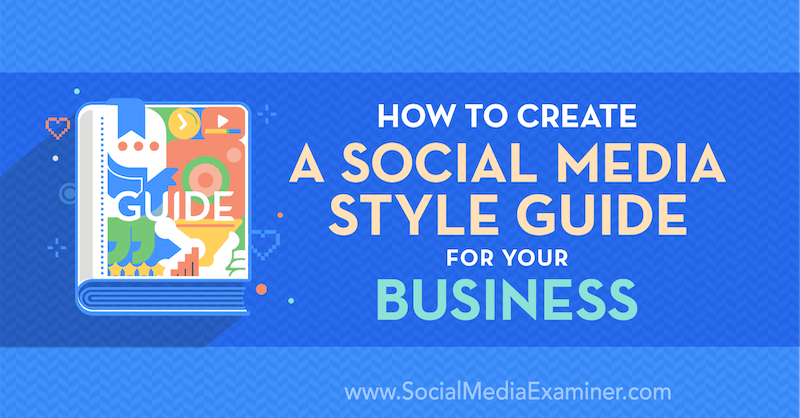 Como criar um guia de estilo de mídia social para o seu negócio por Corinna Keefe no Social Media Examiner.