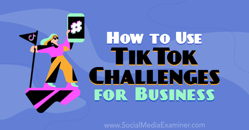 Como usar o TikTok Challenges for Business por Mackayla Paul no Social Media Examiner.