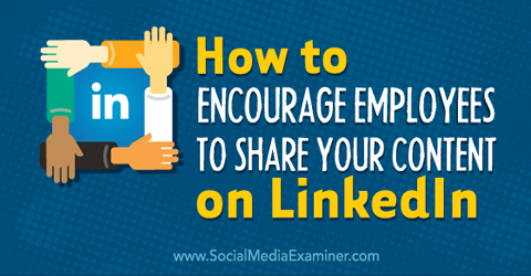 incentive os funcionários a compartilhar o conteúdo da empresa no LinkedIn