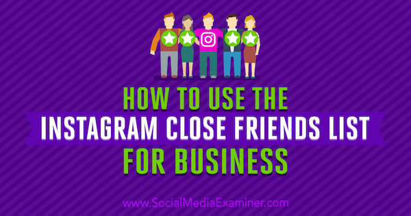 Como usar a lista de amigos próximos do Instagram para empresas, de Jenn Herman no Social Media Examiner.
