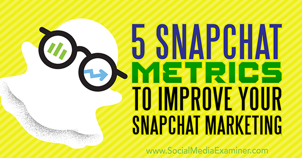 5 Métricas do Snapchat para melhorar seu marketing no Snapchat por Sweta Patel no Examiner de Mídia Social.