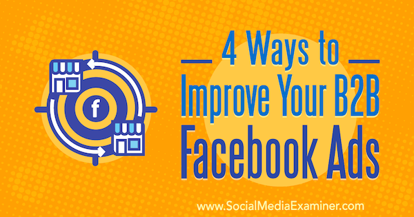 4 maneiras de melhorar seus anúncios B2B no Facebook por Peter Dulay no Examiner de mídia social.