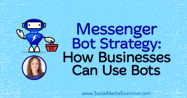 Estratégia do Messenger Bot: como as empresas podem usar os bots, apresentando ideias de Molly Pittman no podcast de marketing de mídia social.