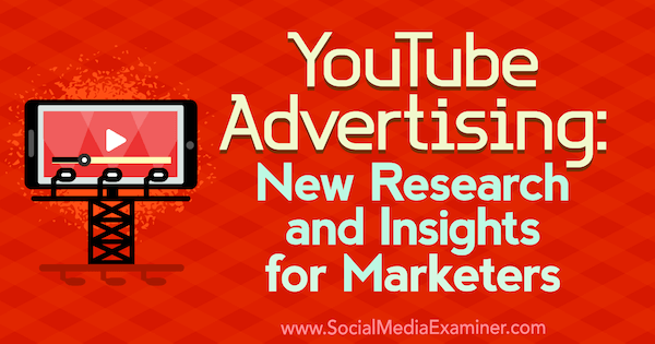 Publicidade no YouTube: novas pesquisas e ideias para profissionais de marketing, por Michelle Krasniak no examinador de mídia social.