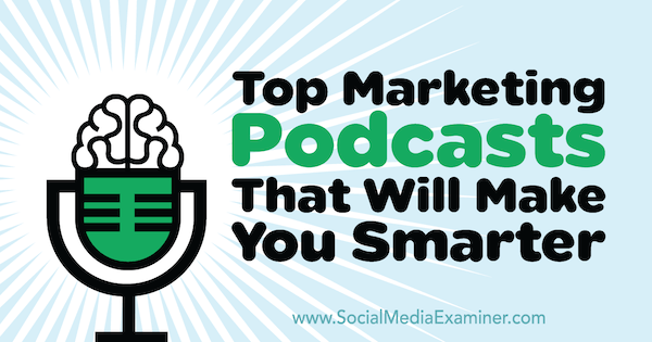 Os melhores podcasts de marketing que o deixarão mais inteligente por Lisa D. Jenkins on Social Media Examiner.