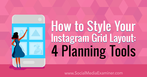 Como estilizar seu layout de grade do Instagram: 4 ferramentas de planejamento por Megan Andrew no Examiner de mídia social.