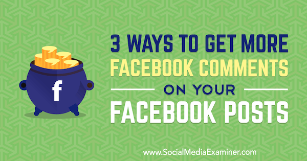 3 maneiras de obter mais comentários do Facebook em suas postagens do Facebook por Ann Smarty no examinador de mídia social.