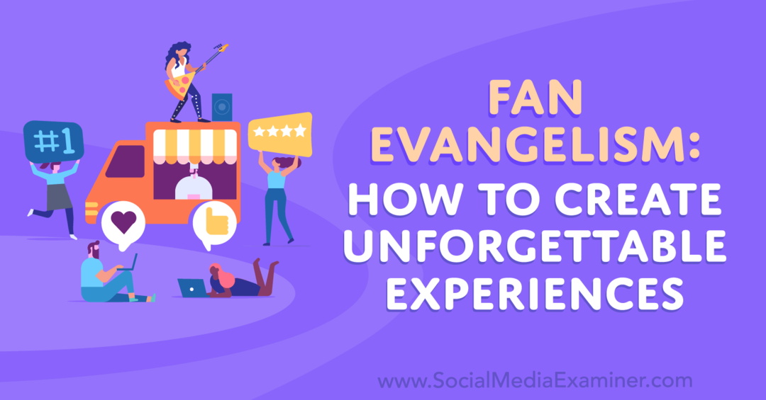 Evangelismo de fãs: como criar experiências inesquecíveis: Social Media Examiner