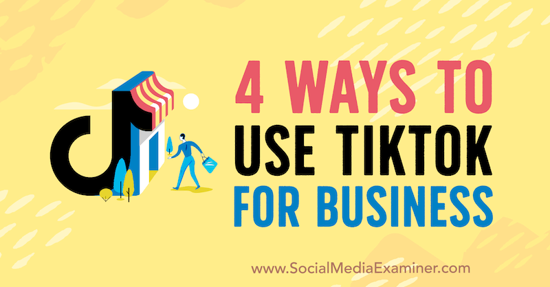 4 maneiras de usar o TikTok para negócios por Marly Broudie no Examiner de mídia social.