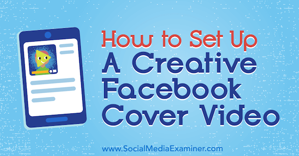 How to Set Up a Creative Facebook Cover Video por Ana Gotter no Social Media Examiner.
