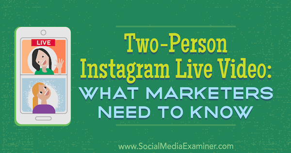 Vídeo ao vivo do Instagram de duas pessoas: o que os profissionais de marketing precisam saber, por Jenn Herman no Examiner de mídia social.