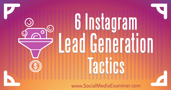 6 Instagram Lead Generation Tactics por Jenn Herman no Social Media Examiner.