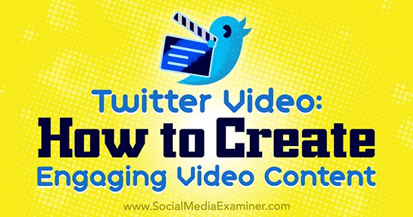 Vídeo do Twitter: Como criar conteúdo de vídeo envolvente por Beth Gladstone no examinador de mídia social.