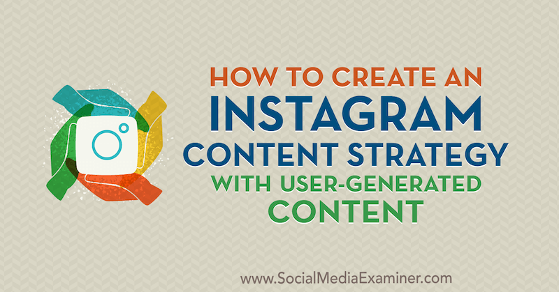 Como criar uma estratégia de conteúdo do Instagram com conteúdo gerado pelo usuário por Ann Smarty no examinador de mídia social.