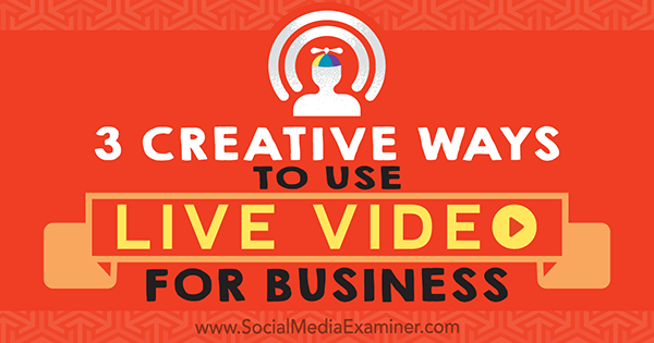 3 maneiras criativas de usar vídeo ao vivo para negócios por Joel Comm no examinador de mídia social.