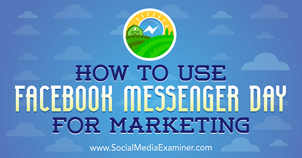 Como usar o Facebook Messenger Day para marketing por Ana Gotter no Social Media Examiner.