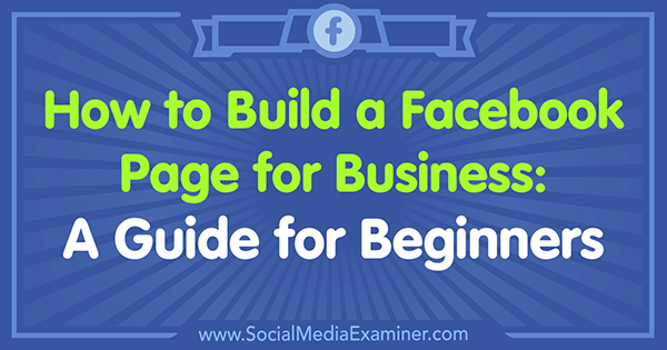 Como construir uma página no Facebook para empresas: um guia para iniciantes: examinador de mídia social