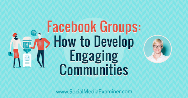 Grupos do Facebook: Como desenvolver comunidades envolventes, apresentando ideias de Caitlin Bacher sobre o podcast de marketing de mídia social.